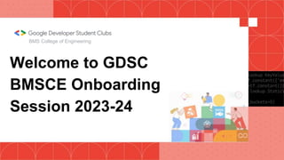 Welcome to GDSC
BMSCE Onboarding
Session 2023-24
BMS College of Engineering
 