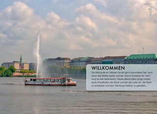 Die Metropole am Wasser hat ein ganz besonderes Flair. Auch
wenn das Wetter rauher und der Humor trockener ist, Ham-
burg ist sehr liebenswert. Dieses eBook liefert einige interes-
sante Einzelheiten der Stadt und lädt alle Leser ein, die Stadt
zu entdecken und das “Hamburg-Feeling” zu genießen.
WILLKOMMEN
1
 