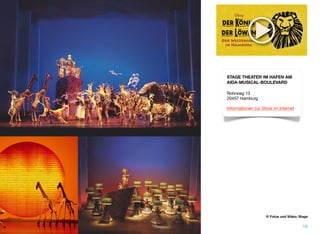 19
STAGE THEATER IM HAFEN AM
AIDA-MUSICAL-BOULEVARD
Rohrweg 13
20457 Hamburg
Informationen zur Show im Internet
© Fotos und Video: Stage
 