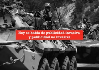 Hoy se habla de publicidad invasiva
     y publicidad no invasiva
 