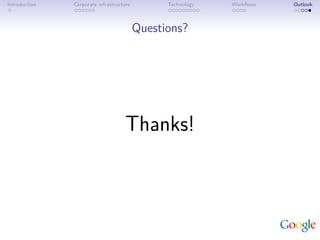 Introduction   Corporate infrastructure         Technology   Workﬂows   Outlook



                                          Questions?




                                    Thanks!
 