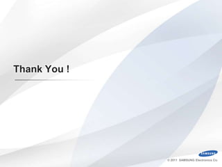 Thank You !




              © 2011 SAMSUNG Electronics Co.
 