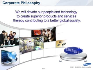 Corporate Philosophy




                                © 2011 SAMSUNG Electronics Co.
SW Platform Team.      3 / 27
 