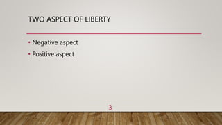 TWO ASPECT OF LIBERTY
• Negative aspect
• Positive aspect
3
 
