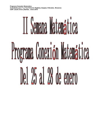 Programa Conexión Matemática
Actividades para 1º y 2º de Primaria: Regletas, Espejos, Policubos, Mosaicos
CEIP: Josefa Amar y Borbón, enero 2016
 