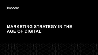 MARKETING STRATEGY IN THE
AGE OF DIGITAL
 