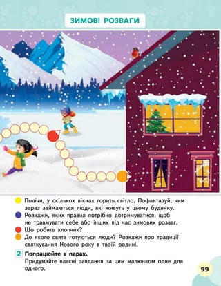 Полічи, у скількох вікнах горить світло. Пофантазуй, чим
зараз займаються люди, які живуть у цьому будинку,
ф Розкажи, яких правил потрібно дотримуватися, щоб
не травмувати себе або інших під час зимових розваг,
ф Що робить хлопчик?
До якого свята готуються люди? Розкажи про традиції
святкування Нового року в твоїй родині.
Попрацюйте в парах.
Придумайте власні завдання за цим малюнком одне для
одного. 99
 