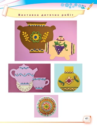 41
В и с т а в к а д и т я ч и х р о б і т
Право для безоплатного розміщення підручника в мережі Інтернет має
Міністерство освіти і науки України http://mon.gov.ua/ та Інститут модернізації змісту освіти https://imzo.gov.ua
 