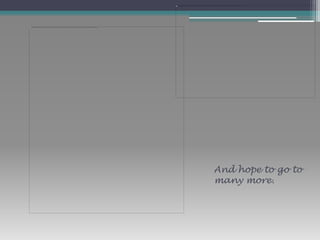 And hope to go to
many more.
 