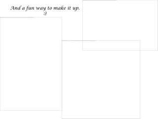 And a fun way to make it up.
            :)
 