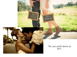 We can settle down at
        last..
 