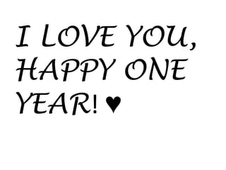 I LOVE YOU,
HAPPY ONE
YEAR! ♥
 