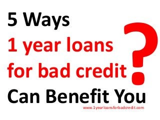 5 Ways
1 year loans
for bad credit
Can Benefit Youwww.1yearloansforbadcredit.com
 