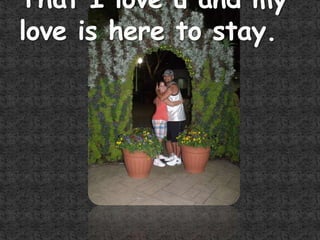 That I love u and my love is here to stay.