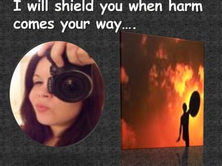 I will shield you when harm comes your way….