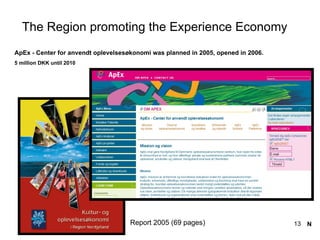 Report 2005 (69 pages) The Region promoting the Experience Economy ApEx - Center for anvendt oplevelsesøkonomi was planned in 2005, opened in 2006.   5 million DKK until 2010 N 