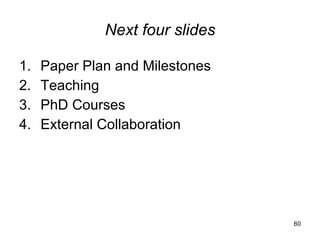 Next four slides Paper Plan and Milestones Teaching PhD Courses  External Collaboration 