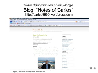Other dissemination of knowledge   Blog: “Notes of Carlos”  http://carlos9900.wordpress.com N Aprox. 300 visits monthly from outside AAU 