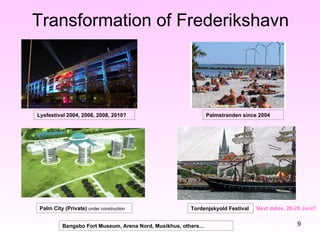 Transformation of Frederikshavn Tordenjskyold Festival Bangsbo Fort Museum, Arena Nord, Musikhus, others… Palmstranden since 2004 Lysfestival 2004, 2006, 2008, 2010? Palm City (Private)  under construction Next dates, 26-28 Juni!! 