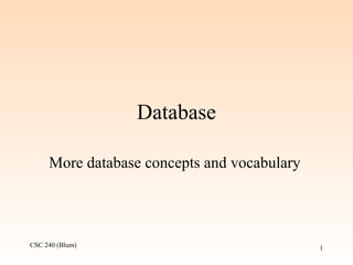 CSC 240 (Blum) 1
Database
More database concepts and vocabulary
 
