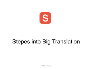 Stepes into Big Translation
© 2016 - Stepes
 