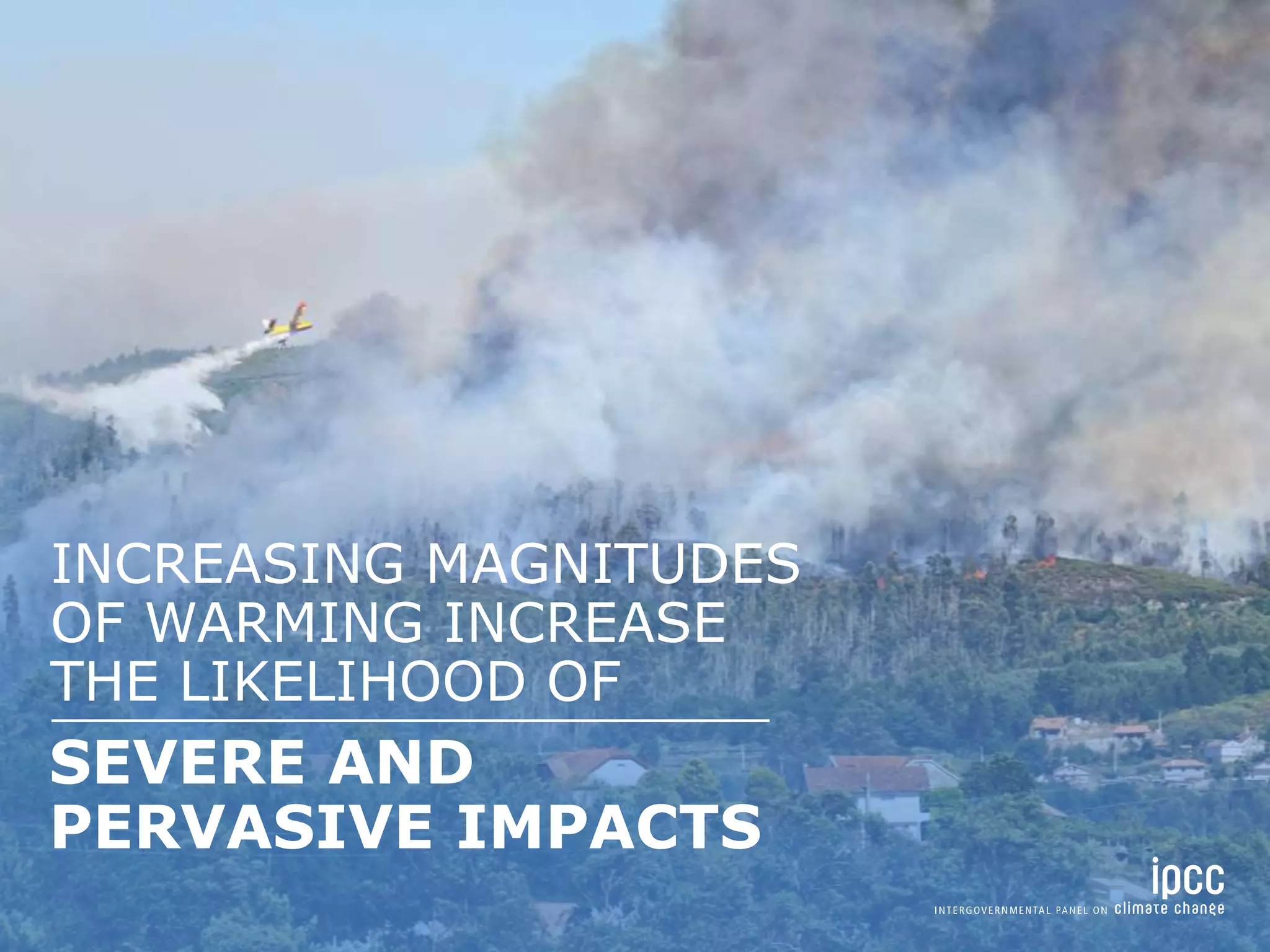 THE LIKELIHOOD OF
INCREASING MAGNITUDES
OF WARMING INCREASE
SEVERE AND
PERVASIVE IMPACTS
 