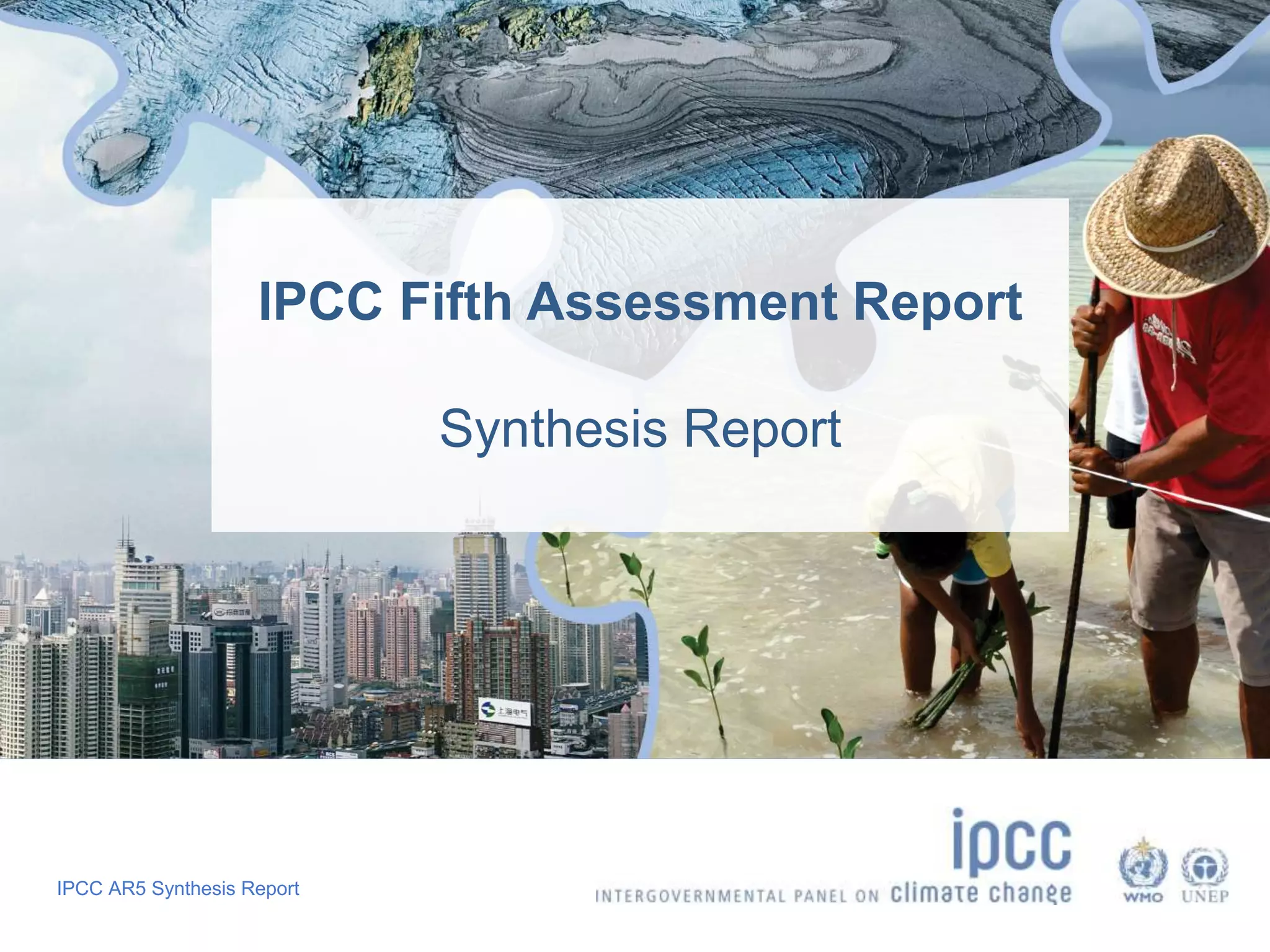 IPCC AR5 Synthesis Report
IPCC Fifth Assessment Report
Synthesis Report
 