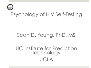 Psychology of HIV Self-Testing
Sean D. Young, PhD, MS
UC Institute for Prediction
Technology
UCLA
 