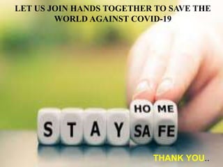 LET US JOIN HANDS TOGETHER TO SAVE THE
WORLD AGAINST COVID-19
THANK YOU..
 