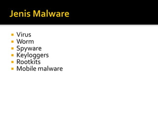  Virus
 Worm
 Spyware
 Keyloggers
 Rootkits
 Mobile malware
 