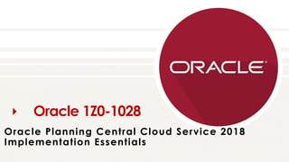 Oracle 1Z0-1028
Oracle Planning Central Cloud Service 2018
Implementation Essentials
 