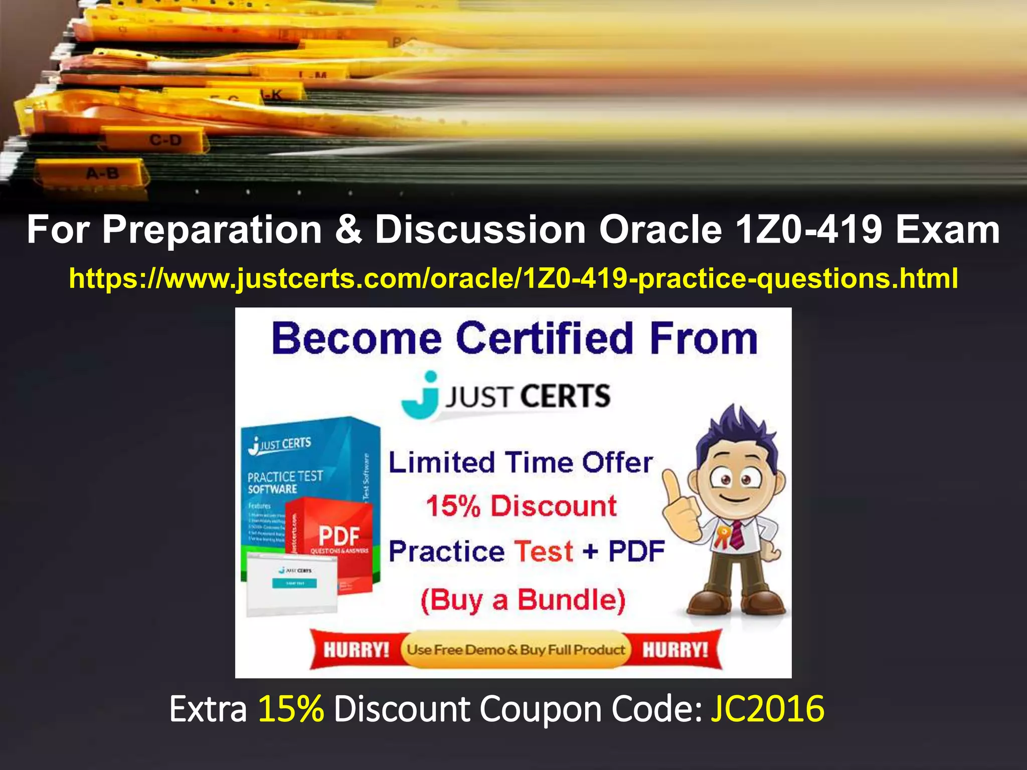 For Preparation & Discussion Oracle 1Z0-419 Exam https://www.justcerts.com/oracle/1Z0-419-practice-questions.html Extra 15% Discount Coupon Code: JC2016 