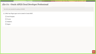 1Z0-771 - Oracle APEX Cloud Developer Professional
Test will be auto submitted for grading at 00:00:00
22. Which two Plugin types can be created in Oracle APEX?
) Email Template
L_] Process
[_) Validation
LJ Region
 