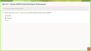 1Z0-771 - Oracle APEX Cloud Developer Professional
Test will be auto submitted for grading at 00:00:00
31. Which search type in Search Configurations provides linguistic and fuzzy search capabilities?
©) Standard
@) Oracle Text
©) List
 