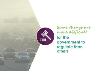Some things are
more difficult
for the
government to
regulate than
others
 