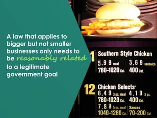 A law that applies to
bigger but not smaller
businesses only needs to
be reasonably related
to a legitimate
government goal
 