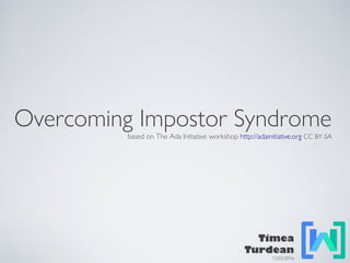 Overcoming Impostor Syndrome
based on The Ada Initiative workshop http://adainitiative.org CC BY-SA
Timea
Turdean
12/03/2016
 