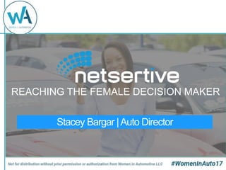REACHING THE FEMALE DECISION MAKER
Stacey Bargar |Auto Director
 