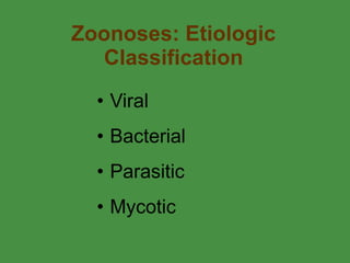 Zoonoses: Etiologic Classification Viral  Bacterial Parasitic Mycotic 