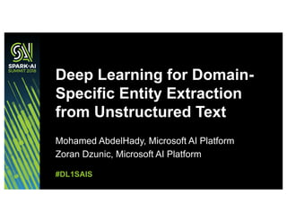 Mohamed AbdelHady, Microsoft AI Platform
Zoran Dzunic, Microsoft AI Platform
Deep Learning for Domain-
Specific Entity Extraction
from Unstructured Text
#DL1SAIS
 