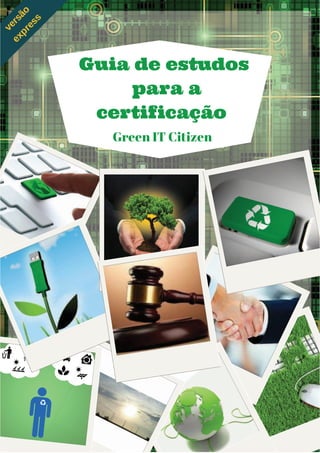 Green IT Citizen
Guia de estudos
para a
certificação
versão
express
 