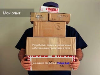 Мой опытРазработка, запуск и управление собственных проектов в сети менеджер проектов в Virtual Lab