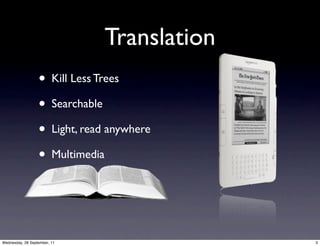 Translation
                  • Kill Less Trees
                  • Searchable
                  • Light, read anywhere
                  • Multimedia



Wednesday, 28 September, 11                 3
 