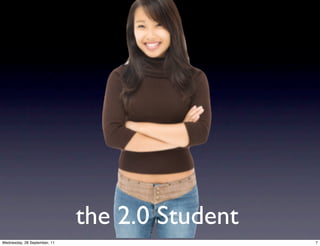 the 2.0 Student
Wednesday, 28 September, 11                     7
 
