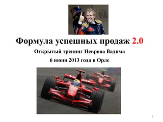 Формула успешных продаж 2.0
Открытый тренинг Неврова Вадима
6 июня 2013 года в Орле
1
 