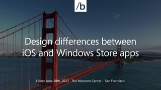 Design Differences between iOS en Windows Store apps, Build Conference, San Francisco