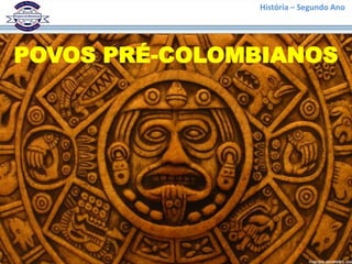 História – Segundo Ano




POVOS PRÉ-COLOMBIANOS
 