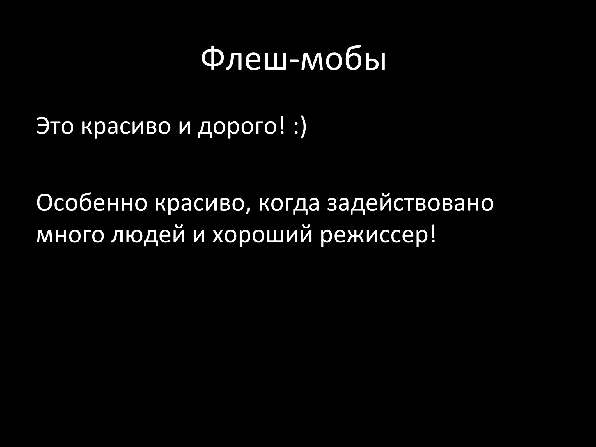 Флеш-мобы
Это красиво и дорого! :)

Особенно красиво, когда задействовано
много людей и хороший режиссер!
 