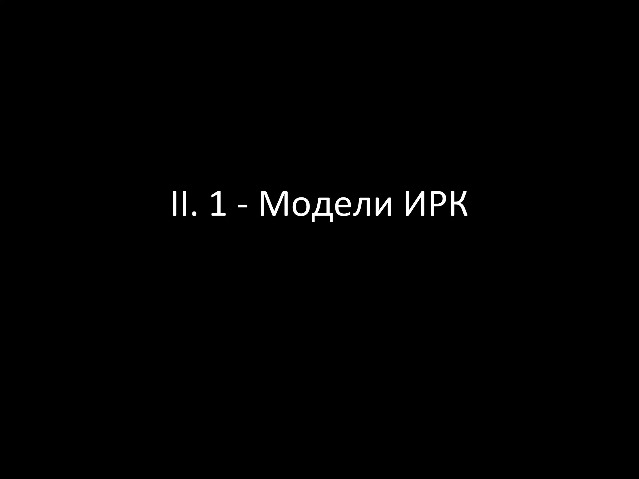 II. 1 - Модели ИРК
 