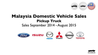 Malaysia Domestic Vehicle Sales
Pickup Truck
Sales September 2014 - August 2015
 